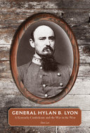 General Hylan B. Lyon : a Kentucky Confederate and the war in the West /