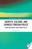 Identity, culture, and Chinese foreign policy : THAAD and China's South Korea policy /