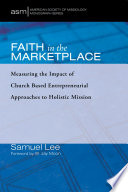 Faith in the marketplace : measuring the impact of church based entrepreneurial approaches to holistic mission /