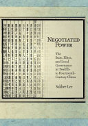 Negotiated power : the state, elites, and local governance in twelfth- to fourteenth-century China /