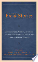 Field Stories : Experiences, Affect, and the Lessons of Anthropology in the Twenty-First Century