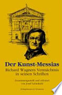 Der Kunst-Messias : Richard Wagners Vermächtnis in seinen Schriften /