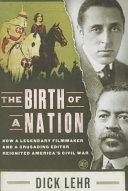 The Birth of a Nation : how a legendary director and a crusading editor reignited America's Civil War /