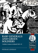 Raw generals and green soldiers : Catholic armies in Ireland 1641-1643 /