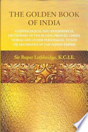 The golden book of India : a genealogical and biographical dictionary of the ruling princes, chiefs, nobles, and other personages, titled or decorated of the Indian empire /