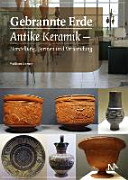 Gebrannte Erde : Antike Keramik--Herstellung, Formen und Verwendung /