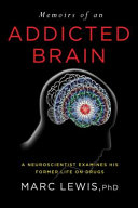 Memoirs of an addicted brain : a neuroscientist examines his former life on drugs /