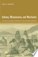 Indians, Missionaries, and Merchants : The Legacy of Colonial Encounters on the California Frontiers /
