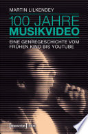 100 Jahre Musikvideo : Eine Genregeschichte vom frühen Kino bis YouTube /