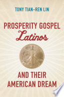 Prosperity Gospel Latinos and their American dream /