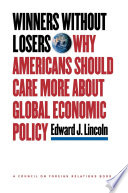 Winners without Losers : Why Americans Should Care More about Global Economic Policy /