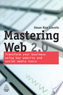 Mastering Web 2.0 : transform your business using key website and social media tools /