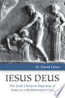 Iesus deus : the early Christian depiction of Jesus as a Mediterranean god /