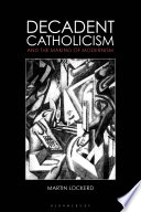 Decadent Catholicism and the making of modernism /