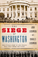 The siege of Washington : the untold story of the twelve days that shook the Union /
