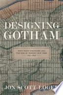 Designing Gotham : West Point engineers and the rise of modern New York, 1817-1898 /