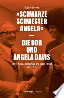 "Schwarze Schwester Angela" - Die DDR und Angela Davis : Kalter Krieg, Rassismus und Black Power 1965-1975 /