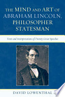 The Mind and Art of Abraham Lincoln, Philosopher Statesman : Texts and Interpretations of Twenty Great Speeches /