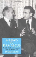 A road to Damascus : mainly diplomatic memoirs from the Middle East /