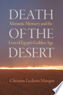 Death of the Desert : Monastic Memory and the Loss of Egypt's Golden Age /