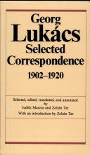 Georg Lukács : selected correspondence, 1902-1920 : dialogues with Weber, Simmel, Buber, Mannheim, and others /