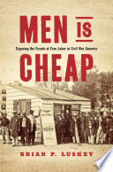 Men is cheap : exposing the frauds of free labor in Civil War America /