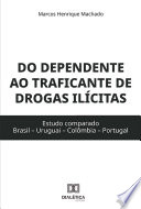 Do dependente ao traficante de drogas ilícitas : estudo comparado (Brasil - Uruguai - Colômbia - Portugal) /