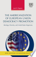 Americanization of European Union democracy promotion : ideology, diversity, and United States hegemony / José M. Magone