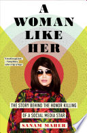A woman like her : the story behind the honor killing of a social media star /