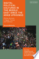 Digital Political Cultures in the Middle East since the Arab Uprisings : Online Activism in Egypt, Tunisia and Lebanon