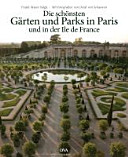 Die schönsten Gärten und Parks in Paris und in der Ile de France /