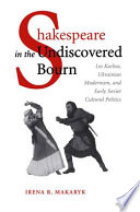 Shakespeare in the undiscovered bourn : Les Kurbas, Ukrainian modernism and early Soviet cultural politics /