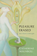 Pleasure erased : the clitoris unthought /