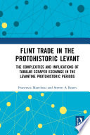 Flint trade in the protohistoric Levant : the complexities and implications of tabular scraper exchange in the Levantine protohistoric periods /