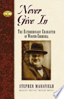 Never give in : the extraordinary character of Winston Churchill /
