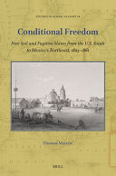 CONDITIONAL FREEDOM : free soil and fugitive slaves from the u.s. south to mexicos northeast, 1803186 1