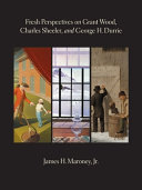 Fresh perspectives on Grant Wood, Charles Sheeler, and George H. Durrie /
