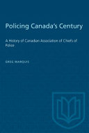 Policing Canada's Century : A History of Canadian Association of Chiefs of Police /