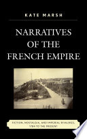Narratives of the French empire : fiction, nostalgia, and imperial rivalries, 1784 to the present /