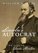 Lincoln's autocrat : the life of Edwin Stanton /