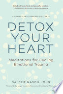 Detox your heart : meditations for healing emotional trauma /