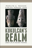 Kukulcans realm : urban life at ancient Mayap�an /