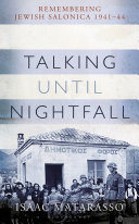 Talking until nightfall : remembering Jewish Salonica, 1941-44 /