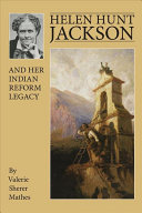 Helen Hunt Jackson and her Indian reform legacy /