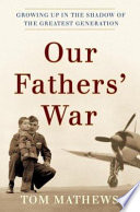 Our Fathers' war : growing up in the shadow of the greatest generation /