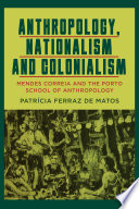 Anthropology, nationalism and colonialism : Mendes Correia and the Porto school of anthropology /