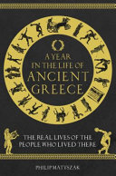 A year in the life of ancient Greece : the real lives of the people who lived there /
