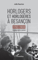 Horlogers et horlogères à Besançon : 1793-1908 : un passé prêt à revivre /