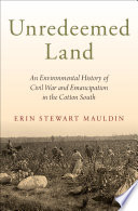Unredeemed land : an environmental history of Civil War and emancipation in the cotton South /