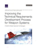 Improving the Technical Requirements Development Process for Weapon Systems A Systems-Based Approach for Managers /